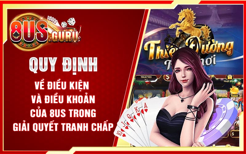 Quy định về điều kiện và điều khoản của 8US trong giải quyết tranh chấp