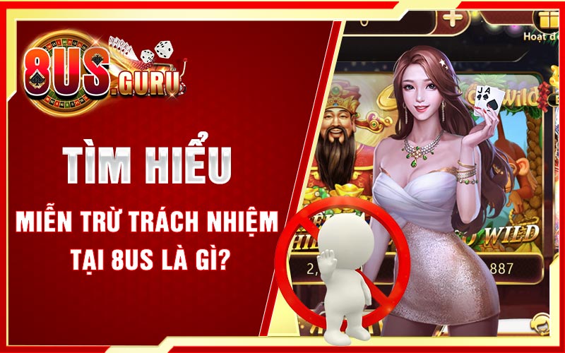 Tìm hiểu miễn trừ trách nhiệm tại 8US là gì?